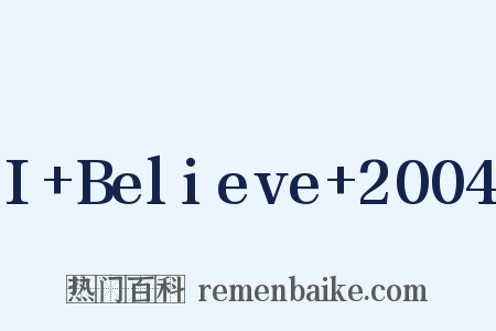 I+Believe+2004是什么意思的图片